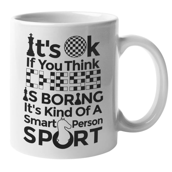 Chess Is A Smart Person Sport, It's Not Boring Witty Coffee & Tea Mug For A Professional Grand Chessmaster, Amateur Chess Player, Grandmaster, Athletes, Men, And Women (11oz)