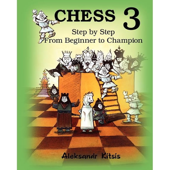 CHESS, Step by Step: From Beginner to Champion-3: Book-3 (Paperback) by Viktor Kitsis, Aleksandr Kitsis
