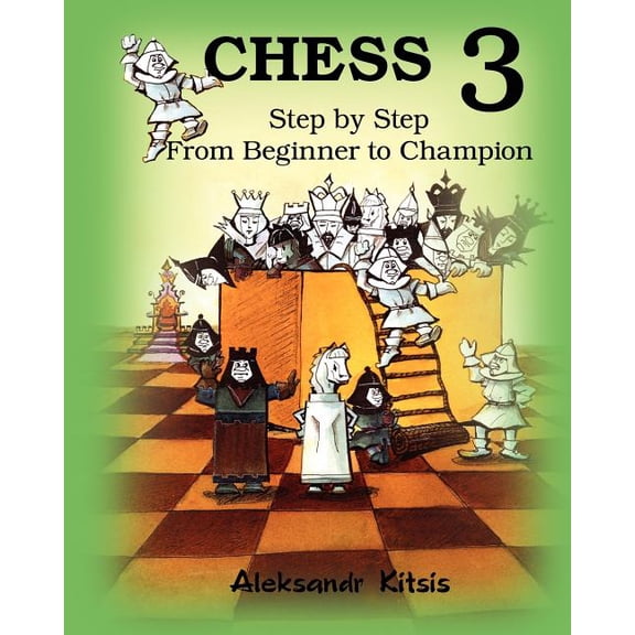 CHESS, Step by Step: From Beginner to Champion-3: Book-3 (Paperback) by Viktor Kitsis, Aleksandr Kitsis