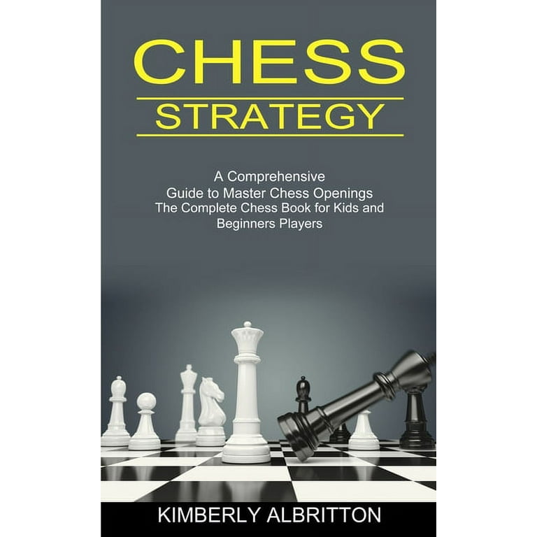 Chess Strategy: A Comprehensive Guide to Master Chess Openings (The  Complete Chess Book for Kids and Beginners Players) (Paperback)