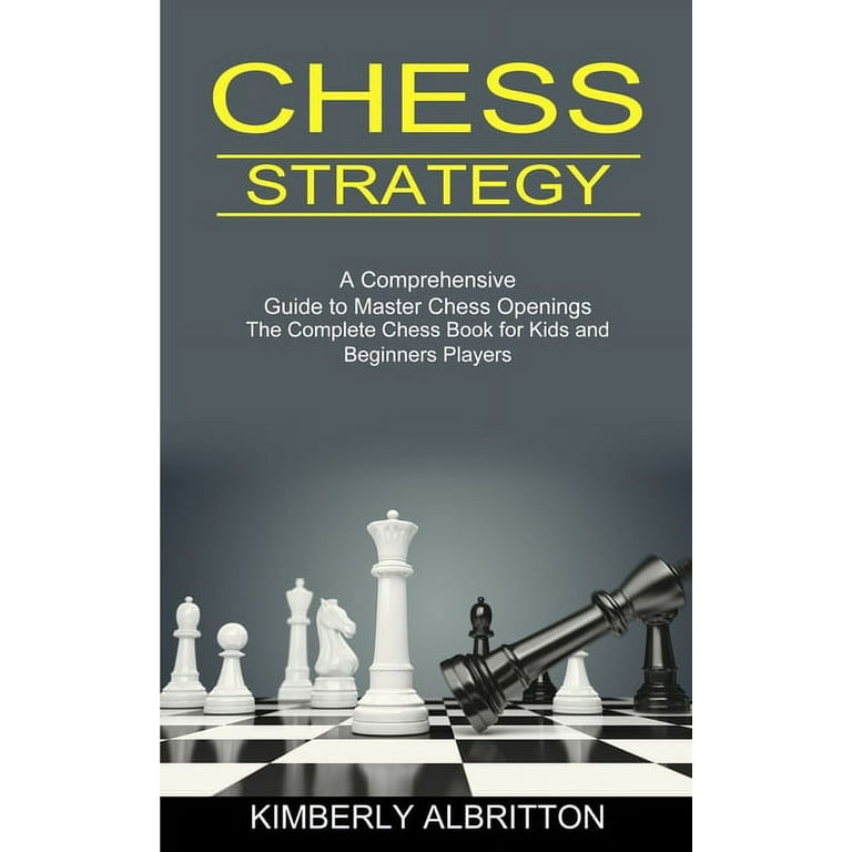 Chess Strategy: A Comprehensive Guide to Master Chess Openings