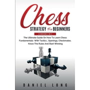 Chess Strategy For Beginners 2 Books In 1 The Ultimate Guide On How To Learn Chess Fundamentals With Tactics, Openings,, Paperback