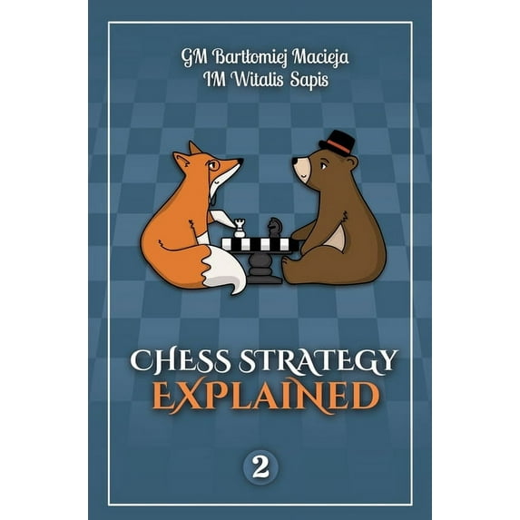Chess Strategy Explained Chess Strategy Explained, Volume 2, Book 2, (Hardcover)