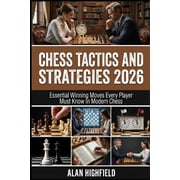 Chess Tactics and Strategies Essential Winning Moves, Strategies & Tactics That Every Player Must Know In Modern Chess , Paperback