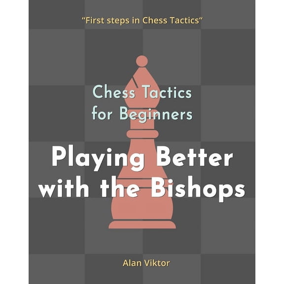 Chess Tactics for Beginners, Playing Better with the Bishops: 500 Chess Problems to Master the Bishops, (Paperback)