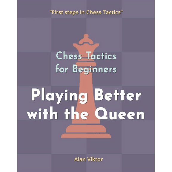 Chess Tactics for Beginners, Playing Better with the Queen: 500 Chess Problems to Master the Queen, (Paperback)
