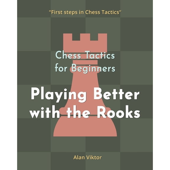 Chess Tactics for Beginners, Playing Better with the Rooks: 500 Chess Problems to Master the Rooks, (Paperback)