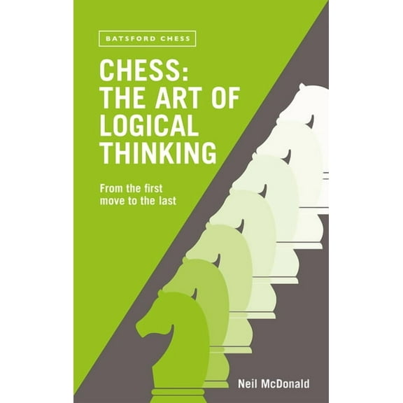 Chess: The Art of Logical Thinking: From the First Move to the Last, (Paperback)