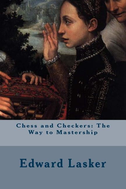 Chess and Checkers: The Way to Mastership (Paperback) by Edward Lasker