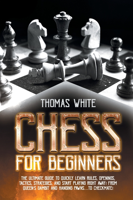 Chess for beginners : The ultimate guide to quickly learn rules, openings,  tactics, strategies, and start playing right away! From Queen's Gambit and  Hanging Pawnsto Checkmate! (Paperback) 