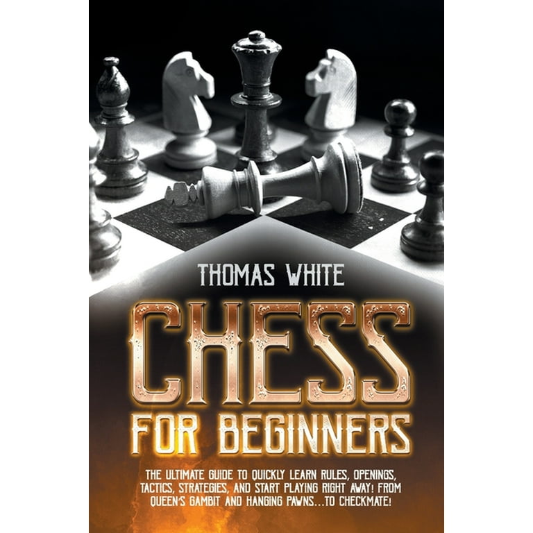 Chess for beginners : The ultimate guide to quickly learn rules, openings,  tactics, strategies, and start playing right away! From Queen's Gambit and  Hanging Pawnsto Checkmate! (Paperback) 