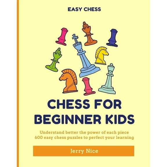 Chess for Beginner Kids: Understand BETTER each piece, 600 easy chess puzzles to perfect your learning, (Paperback)