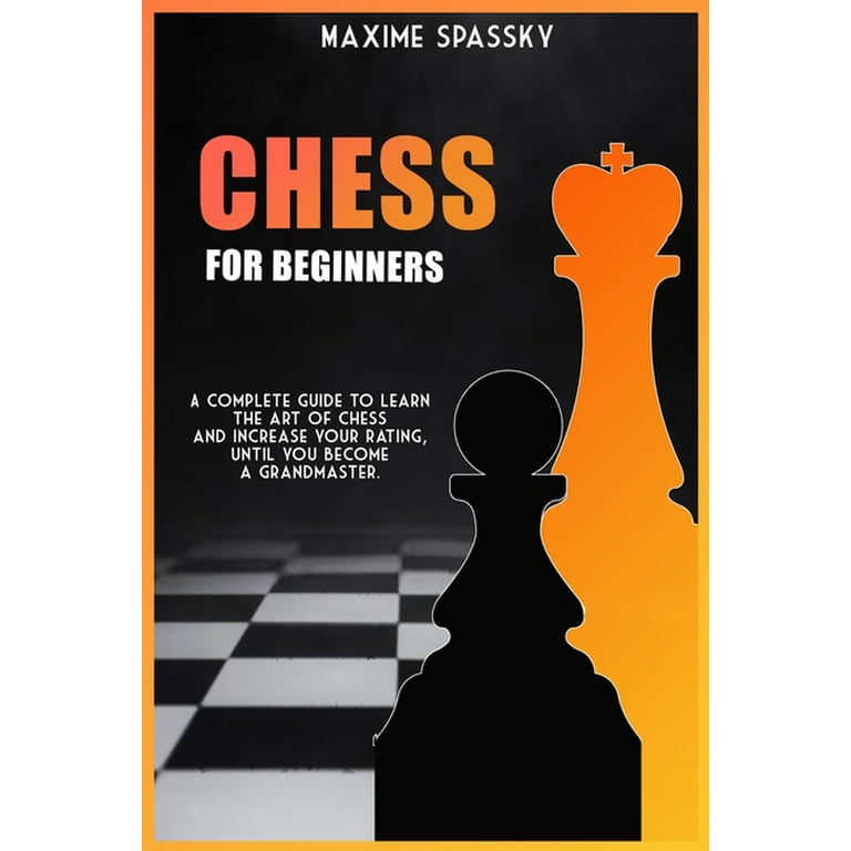 Chess for Beginners : A complete guide to learn the art of chess and  increase your rating, until you become a Grandmaster. (Paperback) 