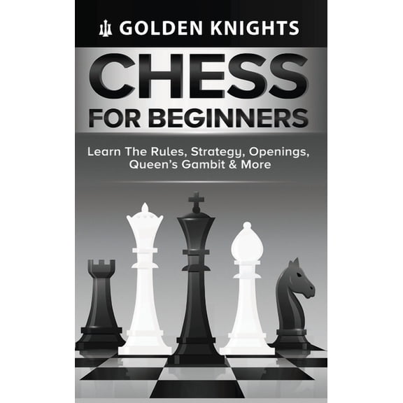 Chess for Beginners - Learn the Rules, Strategy, Openings, Queen's Gambit & More (Chess Mastery for Beginners Book 1), (Hardcover)