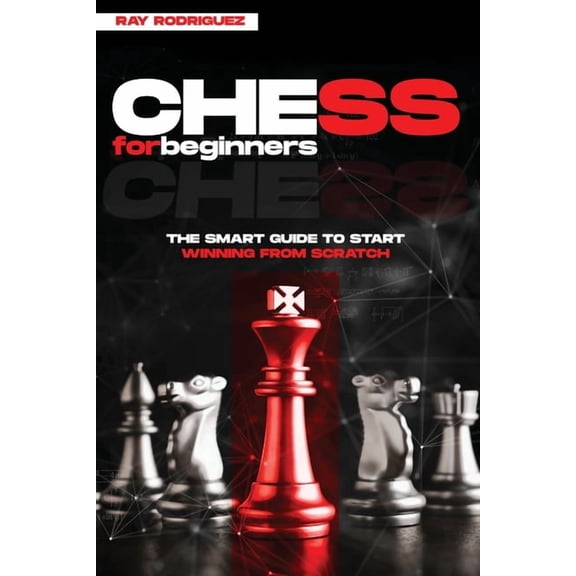 Chess for Beginners: The Smart Guide to Start Winning from Scratch, (Paperback)
