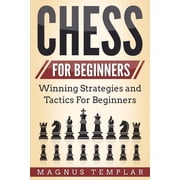 Chess for Beginners Winning Strategies and Tactics for Beginners, Paperback