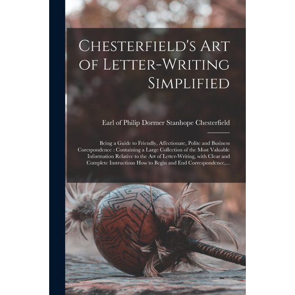 Chesterfield's Art of Letter-writing Simplified [microform]: Being a Guide to Friendly, Affectionate, Polite and Busines, (Paperback)
