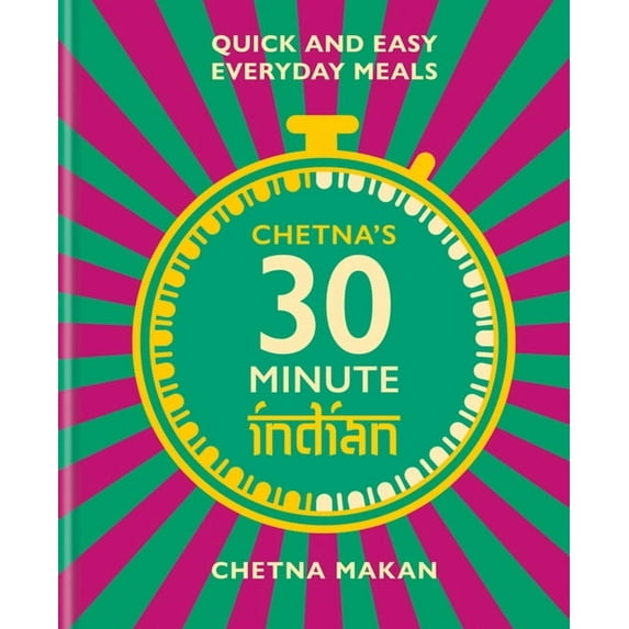 Chetna's 30 Minute Indian: Quick and Easy Everyday Meals, (Hardcover)