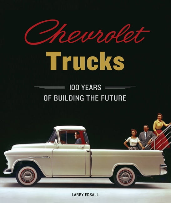 LARRY EDSALL; ALAN BATEY Chevrolet Trucks : 100 Years of Building the Future (Hardcover)