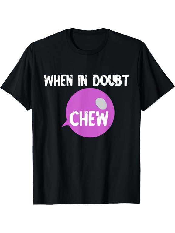 Chewing Bubble Gum When In Doubt Chew Gumball Sweet Candy T-Shirt men and women can wear, black, white, gifts