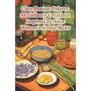 Chez Panisse Palette 98 Culinary Creations Inspired by Alice Waterss Iconic Menu, Paperback