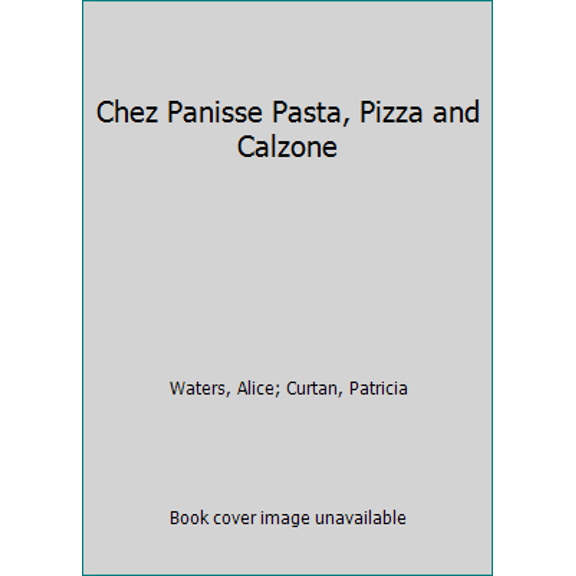 Pre-Owned Chez Panisse Pasta, Pizza and Calzone (Hardcover) 0394530942 9780394530949