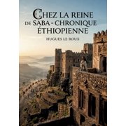 Chez la Reine de Saba - Chronique  thiopienne Une chronique  thiopienne captivante explorant les l gendes de la Reine d, Paperback