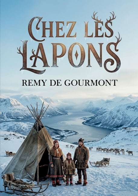 Chez les Lapons: Une exploration des moeurs, coutumes et lÃ©gendes de la Laponie norvÃ©gienne par Remy de Gourmont, (Paperback)