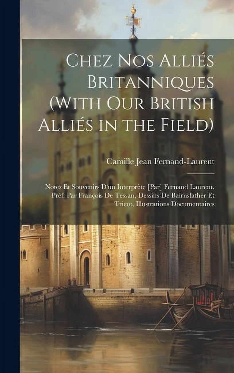 Chez nos alliés britanniques (With our British alliés in the field); notes et souvenirs d'un interprète [par] Fernand Laurent. Préf. par François de Tessan, dessins de Bairnsfather et Tricot, illustra
