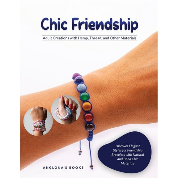 Chic Friendship: Discover Elegant Styles for Friendship Bracelets with Natural and Boho Chic Materials, (Paperback)