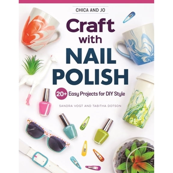 Pre-Owned Chica and Jo Craft with Nail Polish: 20  Easy Projects for DIY Style (Paperback) 149720528X 9781497205284