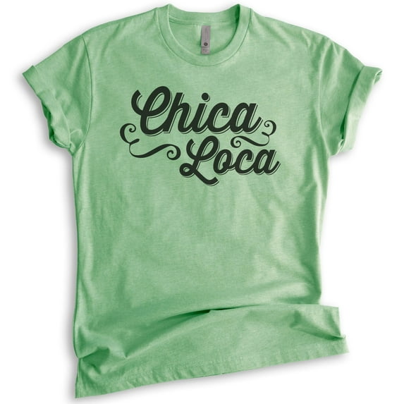 Chica Loca T-shirt, Unisex Women's Shirt, Crazy T-shirt, Sassy Shirt, Feminist Shirt, Heather Apple Green, Small