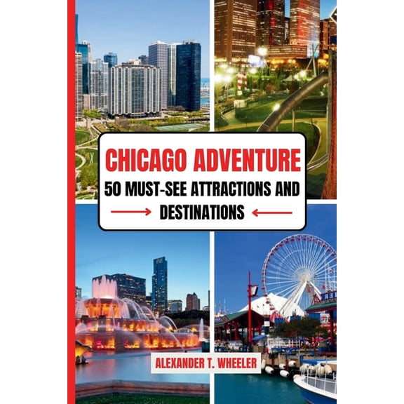Chicago Adventure: 50 MUST-SEE ATTRACTIONS AND DESTINATIONS: Ultimate Guide to Iconic Landmarks, Hidden Gems, and Unforg, (Paperback)