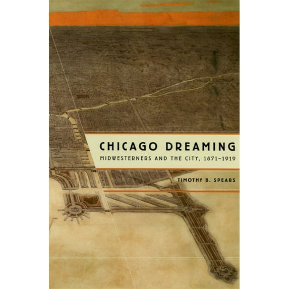 Chicago Dreaming : Midwesterners and the City, 1871-1919 (Hardcover)
