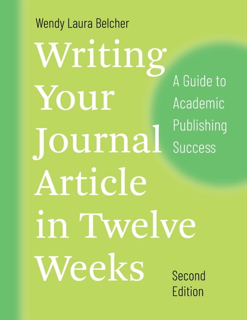 WENDY LAURA BELCHER Chicago Guides to Writing, Editing, and Publishing: Writing Your Journal Article in Twelve Weeks, Second Edition : A Guide to Academic Publishing Success (Edition 2) (Paperback)