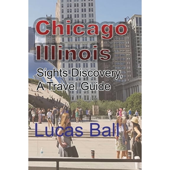 Chicago, Illinois: Sights Discovery, A Travel Guide, (Paperback)