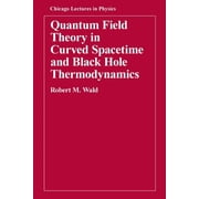 Chicago Lectures in Physics Quantum Field Theory in Curved Spacetime and Black Hole Thermodynamics, Paperback
