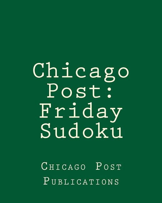 Chicago Post: Friday Sudoku: From the Puzzle Column of the Chicago Post