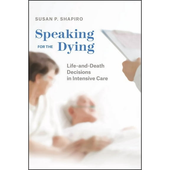 Chicago Series in Law and Society: Speaking for the Dying : Life-and-Death Decisions in Intensive Care (Paperback)
