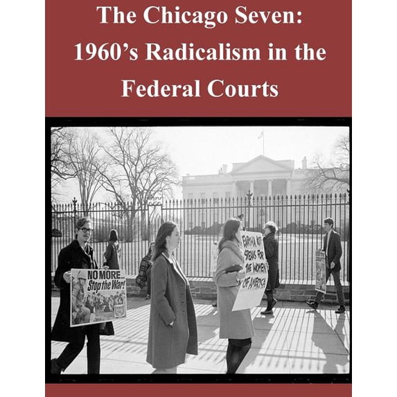 The Chicago Seven: 1960's Radicalism in the Federal Courts, (Paperback)