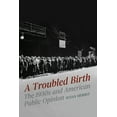 thumbnail image 1 of Chicago Studies in American Politics: A Troubled Birth : The 1930s and American Public Opinion (Edition 1) (Paperback), 1 of 1