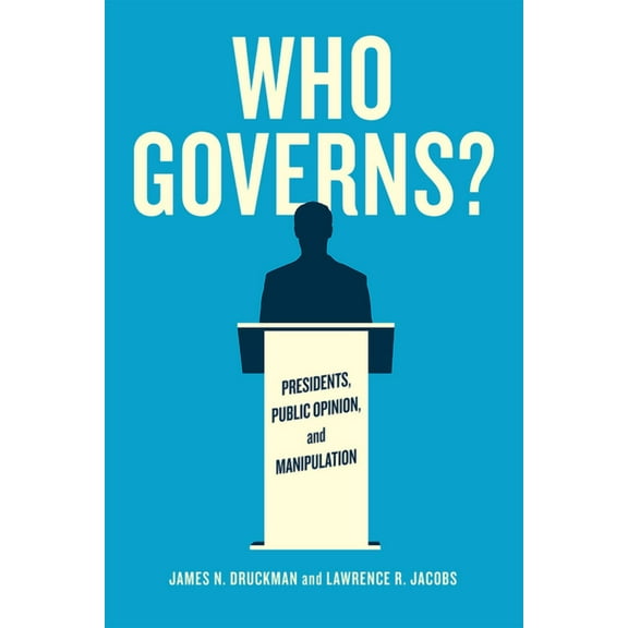 Chicago Studies in American Politics: Who Governs? : Presidents, Public Opinion, and Manipulation (Hardcover)