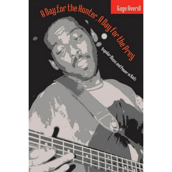 Chicago Studies in Ethnomusicology: A Day for the Hunter, a Day for the Prey : Popular Music and Power in Haiti (Series #1997) (Paperback)