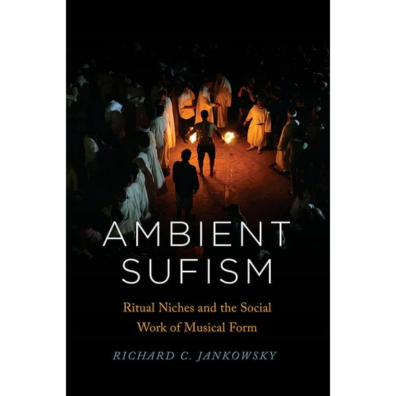 Chicago Studies in Ethnomusicology Ambient Sufism: Ritual Niches and the Social Work of Musical Form, (Hardcover)
