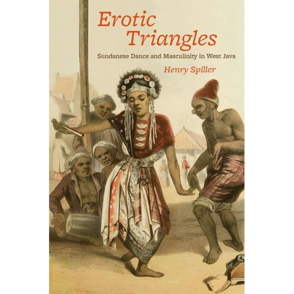 Chicago Studies in Ethnomusicology: Erotic Triangles : Sundanese Dance and Masculinity in West Java (Hardcover)