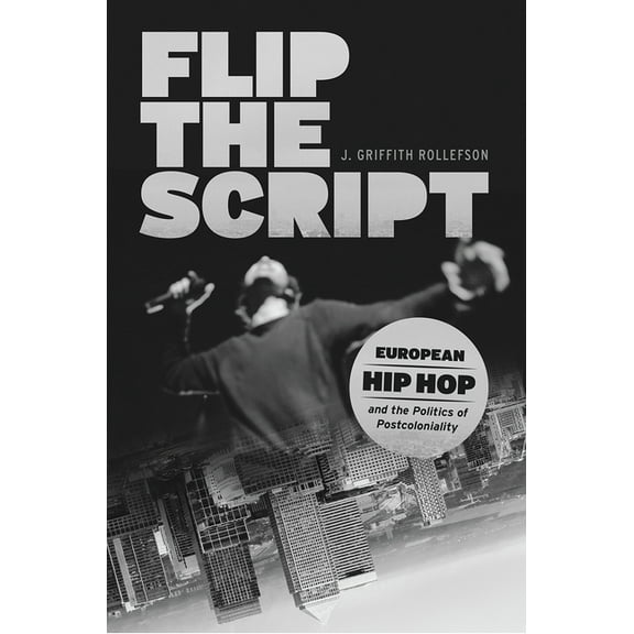 Chicago Studies in Ethnomusicology Flip the Script: European Hip Hop and the Politics of Postcoloniality, (Paperback)