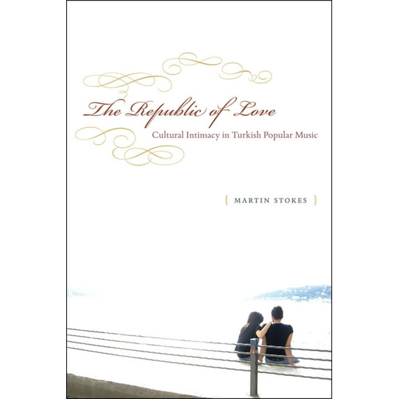 Chicago Studies in Ethnomusicology: The Republic of Love : Cultural Intimacy in Turkish Popular Music (Hardcover)