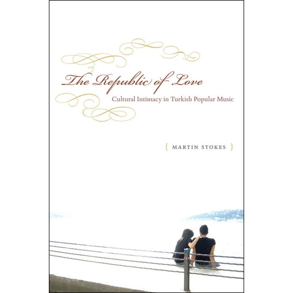Chicago Studies in Ethnomusicology: The Republic of Love : Cultural Intimacy in Turkish Popular Music (Hardcover)