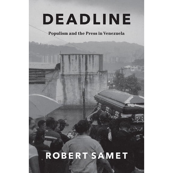 Chicago Studies in Practices of Meaning: Deadline : Populism and the Press in Venezuela (Paperback)