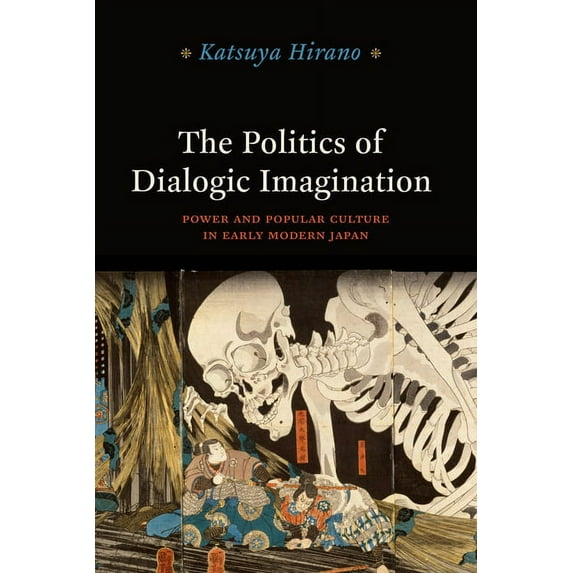 Chicago Studies in Practices of Meaning The Politics of Dialogic Imagination: Power and Popular Culture in Early Modern Japan, (Paperback)